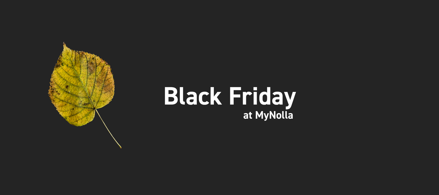 It's time to choose better. Black Friday at MyNolla.